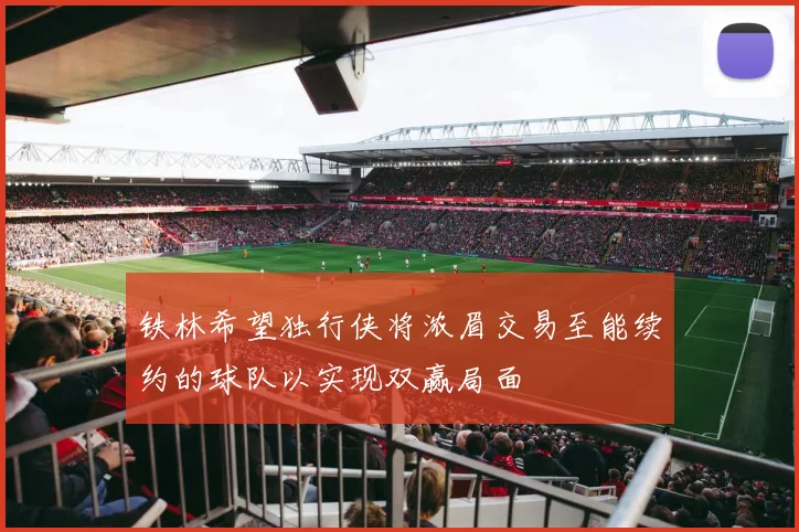铁林希望独行侠将浓眉交易至能续约的球队以实现双赢局面